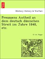 Preussens Antheil an dem deutsch da¨nischen Streit im Jahre 1848, etc