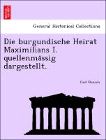 Die burgundische Heirat Maximilians I. quellenma¨ssig dargestellt