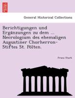 Berichtigungen und Erga¨nzungen zu dem ... Necrologium des ehemaligen Augustiner Chorherron-Stiftes St. Po¨lten
