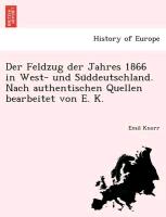 Der Feldzug der Jahres 1866 in West- und Su¨ddeutschland. Nach authentischen Quellen bearbeitet von E. K