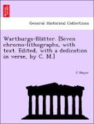 Wartburgs-Bla¨tter. [Seven chromo-lithographs, with text. Edited, with a dedication in verse, by C. M.]