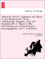 Albrecht Du¨rer's Tagebuch der Reise in die Niederlande. Erste vollsta¨ndige Ausgabe, nach der Handschrift J. Hauer's. Mit Einleitung und Anmerkungen herausgegeben von F. Leitschuh