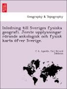 Inledning till Sveriges fysiska geografi. Jemte upplysningar ro¨rande ankologisk och fysisk karta o¨fver Sverige