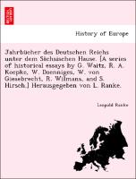 Jahrbücher des Deutschen Reichs unter dem Sächsischen Hause. [A series of historical essays by G. Waitz, R. A. Koepke, W. Doenniges, W. von Giesebrecht, R. Wilmans, and S. Hirsch.] Herausgegeben von L. Ranke