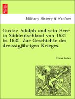 Gustav Adolph und sein Heer in Su¨ddeutschland von 1631 bs 1635. Zur Geschichte des dreissigja¨hrigen Krieges