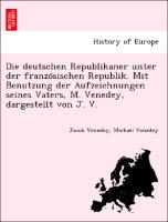 Die deutschen Republikaner unter der franzo¨sischen Republik. Mit Benutzung der Aufzeichnungen seines Vaters, M. Venedey, dargestellt von J. V