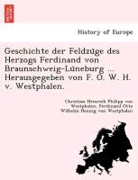 Geschichte der Feldzu¨ge des Herzogs Ferdinand von Braunschweig-Lu¨neburg ... Herausgegeben von F. O. W. H. v. Westphalen