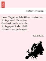 Lose Tagebuchbla¨tter zwischen Krieg und Frieden. Gedenkbuch aus der Kriegsperiode 1866 zusammengetragen