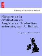 Histoire de la civilisation en Angleterre. Traduction autorise´e, par A. Baillot