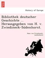 Bibliothek deutscher Geschichte ... Herausgegeben von H. v. Zwiedineck-Su¨denhorst