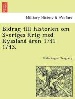 Bidrag till historien om Sveriges Krig med Ryssland a°ren 1741-1743