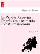 La Vende´e Angevine D'apre`s des documents ine´dits et inconnus