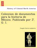 Coleccion de documentos para la historia de Me´xico. Publicada por J. G. I