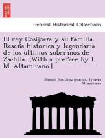 El rey Cosijoeza y su familia. Resen~a historica y legendaria de los ultimos soberanos de Zachila. [With a preface by I. M. Altamirano.]