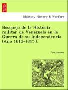Bosquejo de la Historia militar de Venezuela en la Guerra de su Independencia. (An~o 1810-1815.)