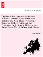 Tagebuch des zehnten Deutschen Bundes- Armee-Corps unter dem Befehle des Kön. Hannoverschen Generals Halkett während des Feldzuges in Schleswig-Holstein im Jahre 1848. Mit 5 Karten und Plänen