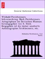 Wilibald Pirckheimers Schweizerkrieg. Nach Pirckheimers Autographum im Britischen Museum herausgegeben von K. Rück. Beigegeben ist die bisher unedierte Autobiographie Pirckheimers, etc