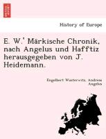 E. W.' Ma¨rkische Chronik, nach Angelus und Hafftiz herausgegeben von J. Heidemann