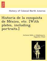 Historia de la conquista de Me´xico, etc. [With plates, including portraits.]