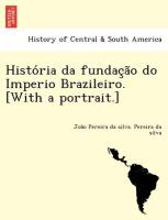 Histo´ria da fundac¸a~o do Imperio Brazileiro. [With a portrait.]