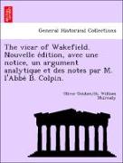 The vicar of Wakefield. Nouvelle e´dition, avec une notice, un argument analytique et des notes par M. l'Abbe´ B. Colpin