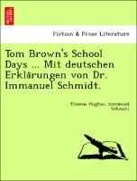 Tom Brown's School Days ... Mit deutschen Erkla¨rungen von Dr. Immanuel Schmidt