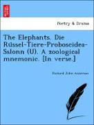 The Elephants. Die Ru¨ssel-Tiere-Proboscidea-Sslonn (U). A zoological mnemonic. [In verse.]