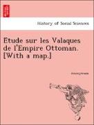 E´tude sur les Valaques de l'Empire Ottoman. [With a map.]