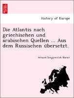 Die Atlantis nach griechischen und arabischen Quellen ... Aus dem Russischen u¨bersetzt