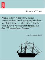 Khiva oder Kharezm, seine historischen und geographischen Verha¨ltnisse ... Mit einer Karte von Khiva. (Separatabdruck aus der "Russischen Revue.")