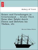 Reisen und Forschungen in Griechenland. ... Erster Theil. Reise u¨ber Delphi durch Phocis und Boeotien bis Theben, etc