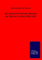 Die Kaiserliche Marine während der Wirren in China 1900-1901