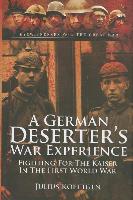 A German Deserter's War Experience: Fighting for the Kaiser in the First World War