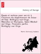 Essais et notices pour servir a` l'histoire du de´partement de Seine-et-Oise. Bre´tigny-sur-Orge, Marolles-en-Hurepoix, Saint Michel-sur-Orge. Premie`re partie. Bre´tigny-sur-Orge