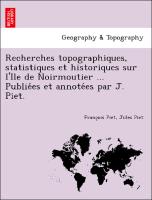 Recherches topographiques, statistiques et historiques sur l'Ile de Noirmoutier ... Publie´es et annote´es par J. Piet