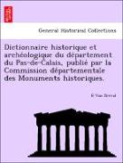 Dictionnaire historique et arche´ologique du de´partement du Pas-de-Calais, publie´ par la Commission de´partementale des Monuments historiques