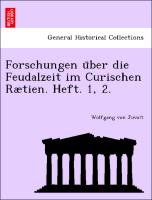 Forschungen u¨ber die Feudalzeit im Curischen Rætien. Heft. 1, 2