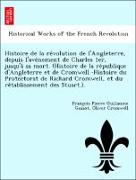 Histoire de la re´volution de l'Angleterre, depuis l'ave´nement de Charles 1er, jusqu'a` sa mort. (Histoire de la re´publique d'Angleterre et de Cromwell.-Histoire du Protectorat de Richard Cromwell, et du re´tablissement des Stuart.)