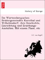 Die Wu¨rtembergischen Bru¨dergemeinden Kornthal und Wilhelmsdorf, ihre Geschichte, Einrichtung und Erziehungs-Anstalten. Mit einem Plane, etc