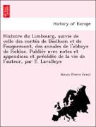 Histoire du Limbourg, suivie de celle des conte´s de Daelhem et de Fauquemont, des annales de l'abbaye de Rolduc. Publie´e avec notes et appendices et pre´ce´de´e de la vie de l'auteur, par E. Lavalleye