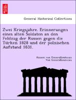 Zwei Kriegsjahre. Erinnerungen eines alten Soldaten an den Feldzug der Russen gegen die Tu¨rken 1828 und der polnischen Aufstand 1831