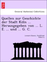 Quellen zur Geschichte der Stadt Ko¨ln ... Herausgegeben von ... L. E. ... und ... G. C