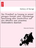 Der Friedhof zu Leipzig in seiner jetzigen Gestalt oder vollsta¨ndige Sammlung aller Inschriften auf den a¨ltesten und neuesten Denkma¨lern daselbst