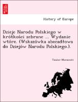 Dzieje Narodu Polskiego w kro´tkos´ci zebrane ... Wydanie wto´re. (Wskazo´wka abecadlowa do Dziejo´w Narodu Polskiego.)