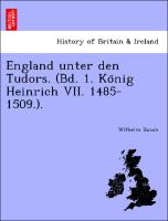 England unter den Tudors. (Bd. 1. Ko¨nig Heinrich VII. 1485-1509.)
