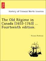 The Old Re´gime in Canada [1653-1763] ... Fourteenth edition
