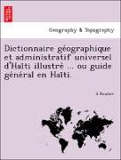 Dictionnaire ge´ographique et administratif universel d'Hai¨ti illustre´ ... ou guide ge´ne´ral en Hai¨ti