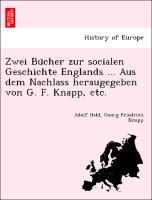 Zwei Bu¨cher zur socialen Geschichte Englands ... Aus dem Nachlass heraugegeben von G. F. Knapp, etc