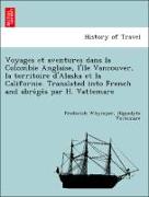Voyages et aventures dans la Colombie Anglaise, l'i^le Vancouver, la territoire d'Alaska et la Californie. Translated into French and abre´ge´s par H. Vattemare