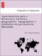 Apontamentos para o diccionario historico, geographico, topographico e estatistico da provincia do Maranha~o